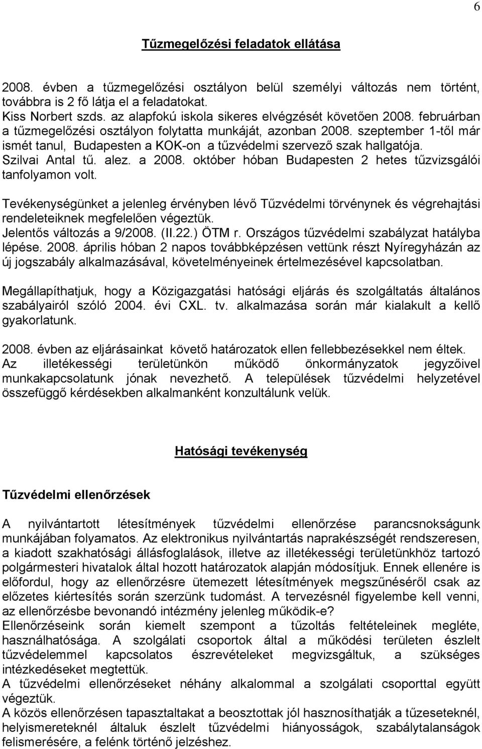 szeptember 1-től már ismét tanul, Budapesten a KOK-on a tűzvédelmi szervező szak hallgatója. Szilvai Antal tű. alez. a 2008. október hóban Budapesten 2 hetes tűzvizsgálói tanfolyamon volt.