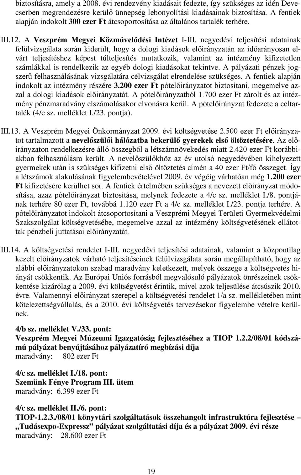 negyedévi teljesítési adatainak felülvizsgálata során kiderült, hogy a dologi kiadások előirányzatán az időarányosan elvárt teljesítéshez képest túlteljesítés mutatkozik, valamint az intézmény