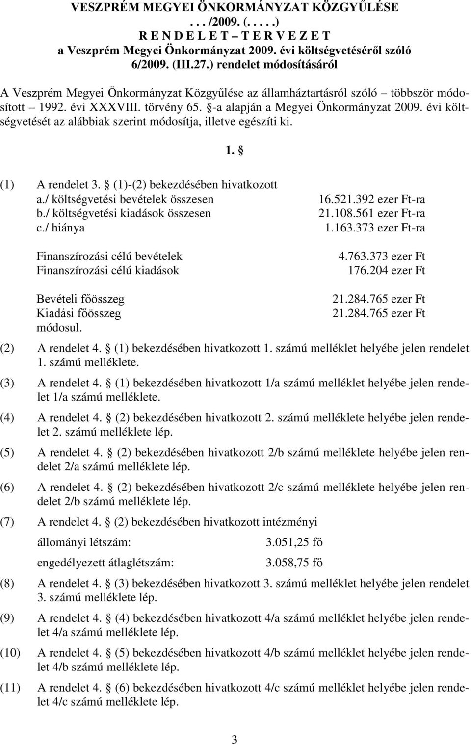 évi költségvetését az alábbiak szerint módosítja, illetve egészíti ki. 1. (1) A rendelet 3. (1)-(2) bekezdésében hivatkozott a./ költségvetési bevételek összesen b./ költségvetési kiadások összesen c.