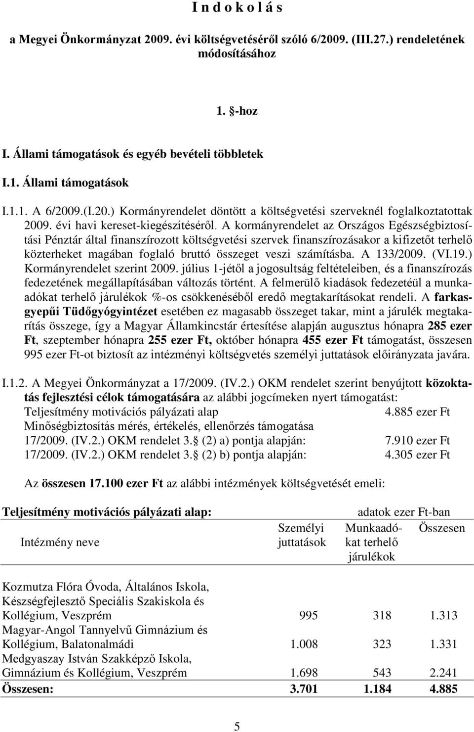 A kormányrendelet az Országos Egészségbiztosítási Pénztár által finanszírozott költségvetési szervek finanszírozásakor a kifizetőt terhelő közterheket magában foglaló bruttó összeget veszi számításba.