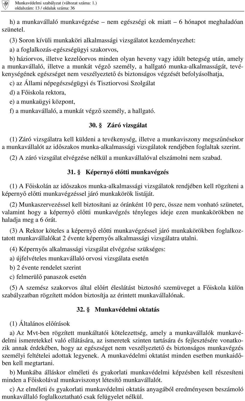 munkavállaló, illetve a munkát végzı személy, a hallgató munka-alkalmasságát, tevékenységének egészséget nem veszélyeztetı és biztonságos végzését befolyásolhatja, c) az Állami népegészségügyi és