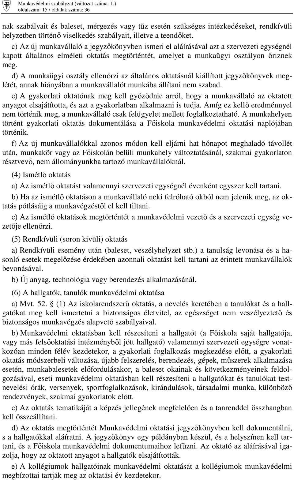 d) A munkaügyi osztály ellenırzi az általános oktatásnál kiállított jegyzıkönyvek meglétét, annak hiányában a munkavállalót munkába állítani nem szabad.