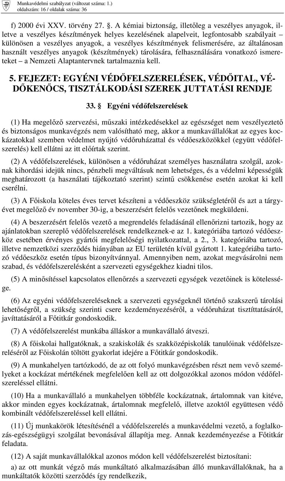 felismerésére, az általánosan használt veszélyes anyagok (készítmények) tárolására, felhasználására vonatkozó ismereteket a Nemzeti Alaptantervnek tartalmaznia kell. 5.