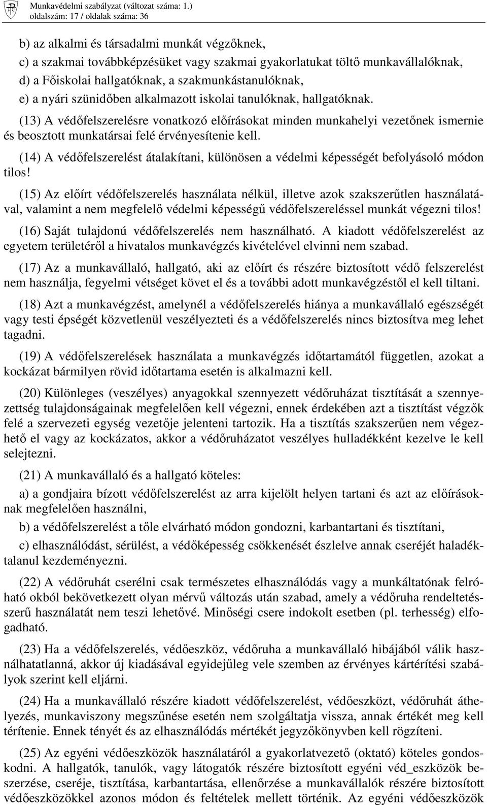 (13) A védıfelszerelésre vonatkozó elıírásokat minden munkahelyi vezetınek ismernie és beosztott munkatársai felé érvényesítenie kell.