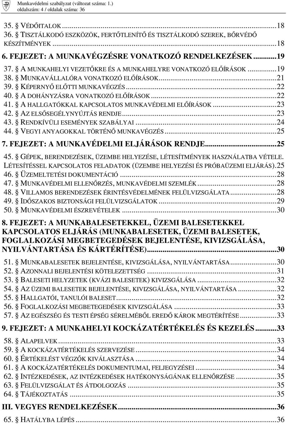 A HALLGATÓKKAL KAPCSOLATOS MUNKAVÉDELMI ELİÍRÁSOK...23 42. AZ ELSİSEGÉLYNYÚJTÁS RENDJE...23 43. RENDKÍVÜLI ESEMÉNYEK SZABÁLYAI...24 44. VEGYI ANYAGOKKAL TÖRTÉNİ MUNKAVÉGZÉS...25 7.