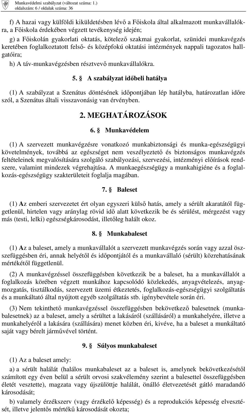 munkavállalókra. 5. A szabályzat idıbeli hatálya (1) A szabályzat a Szenátus döntésének idıpontjában lép hatályba, határozatlan idıre szól, a Szenátus általi visszavonásig van érvényben. 2.