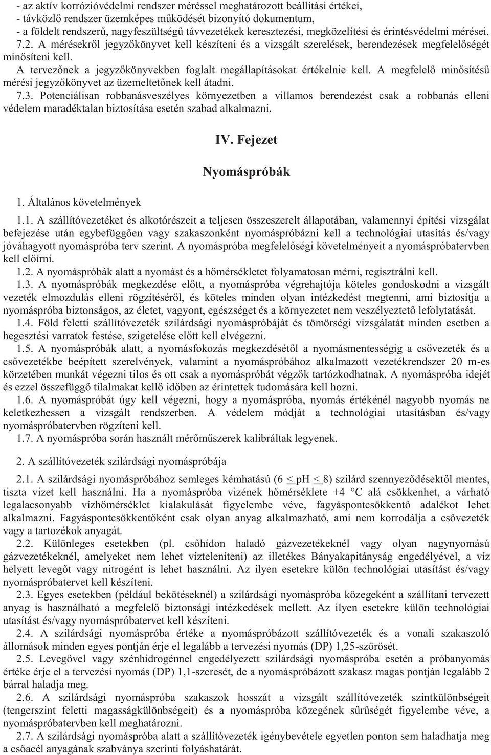 A tervezőnek a jegyzőkönyvekben foglalt megállapításokat értékelnie kell. A megfelelő minősítésű mérési jegyzőkönyvet az üzemeltetőnek kell átadni. 7.3.