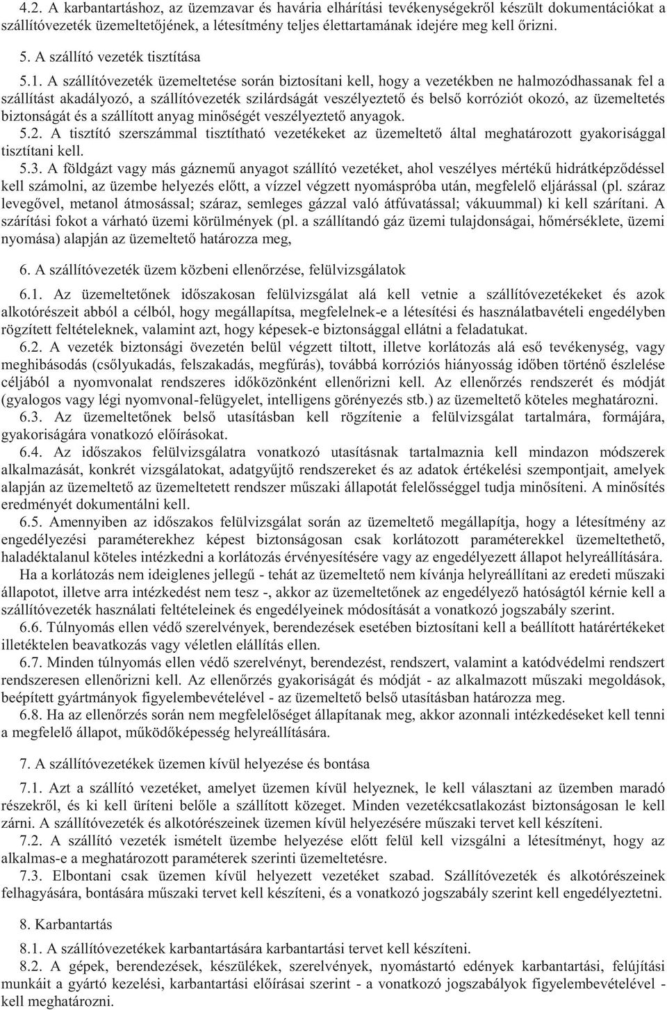 A szállítóvezeték üzemeltetése során biztosítani kell, hogy a vezetékben ne halmozódhassanak fel a szállítást akadályozó, a szállítóvezeték szilárdságát veszélyeztető és belső korróziót okozó, az