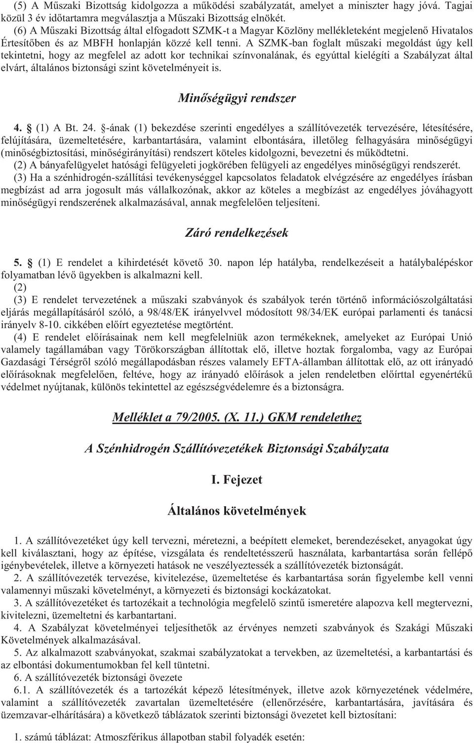 A SZMK-ban foglalt műszaki megoldást úgy kell tekintetni, hogy az megfelel az adott kor technikai színvonalának, és egyúttal kielégíti a Szabályzat által elvárt, általános biztonsági szint