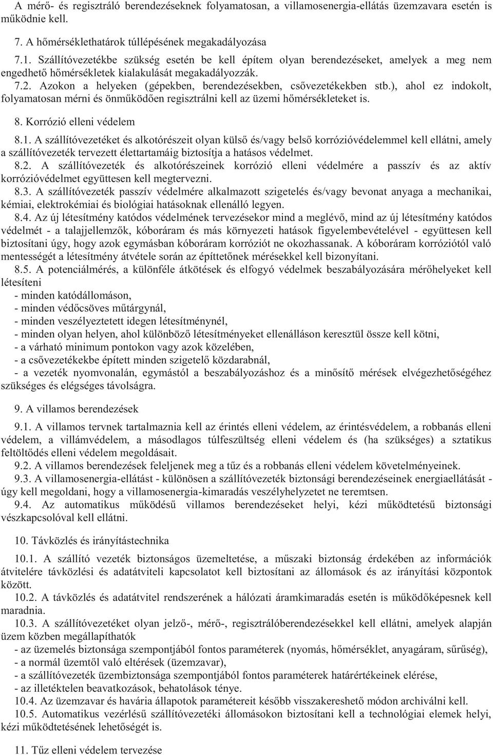 Azokon a helyeken (gépekben, berendezésekben, csővezetékekben stb.), ahol ez indokolt, folyamatosan mérni és önműködően regisztrálni kell az üzemi hőmérsékleteket is. 8. Korrózió elleni védelem 8.1.