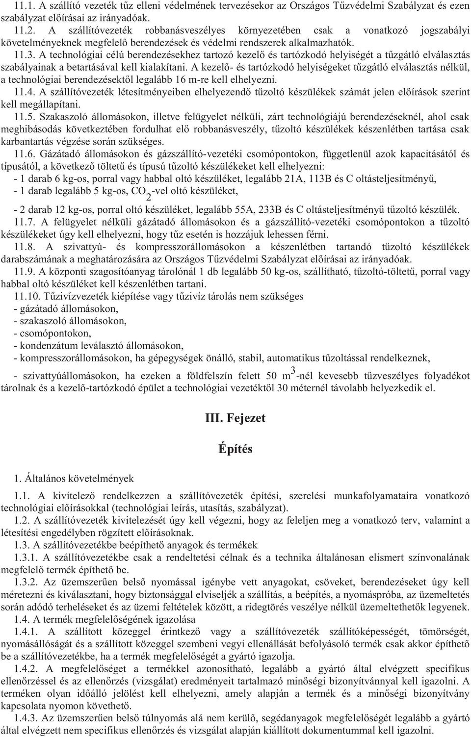 A technológiai célú berendezésekhez tartozó kezelő és tartózkodó helyiségét a tűzgátló elválasztás szabályainak a betartásával kell kialakítani.