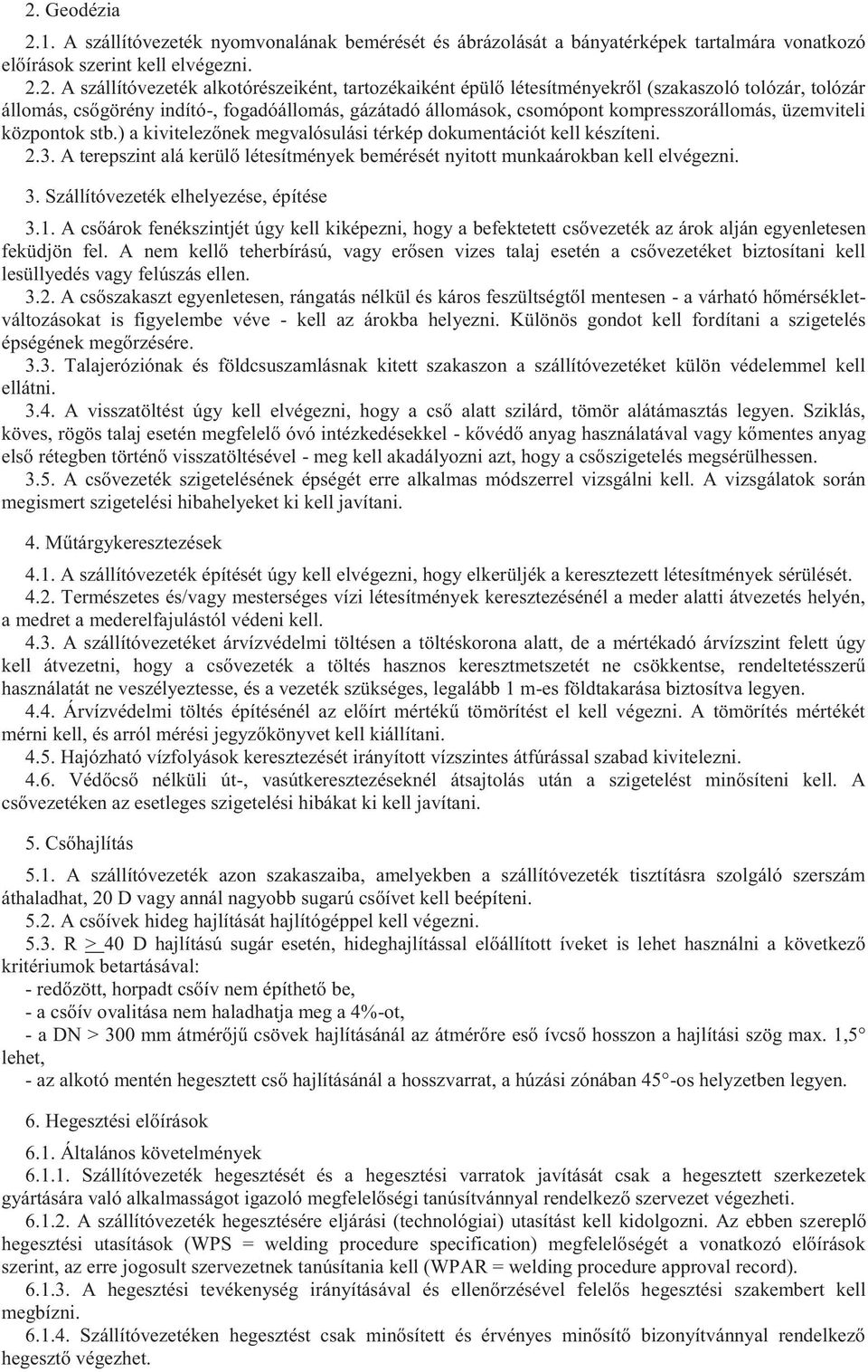 ) a kivitelezőnek megvalósulási térkép dokumentációt kell készíteni. 2.3. A terepszint alá kerülő létesítmények bemérését nyitott munkaárokban kell elvégezni. 3.