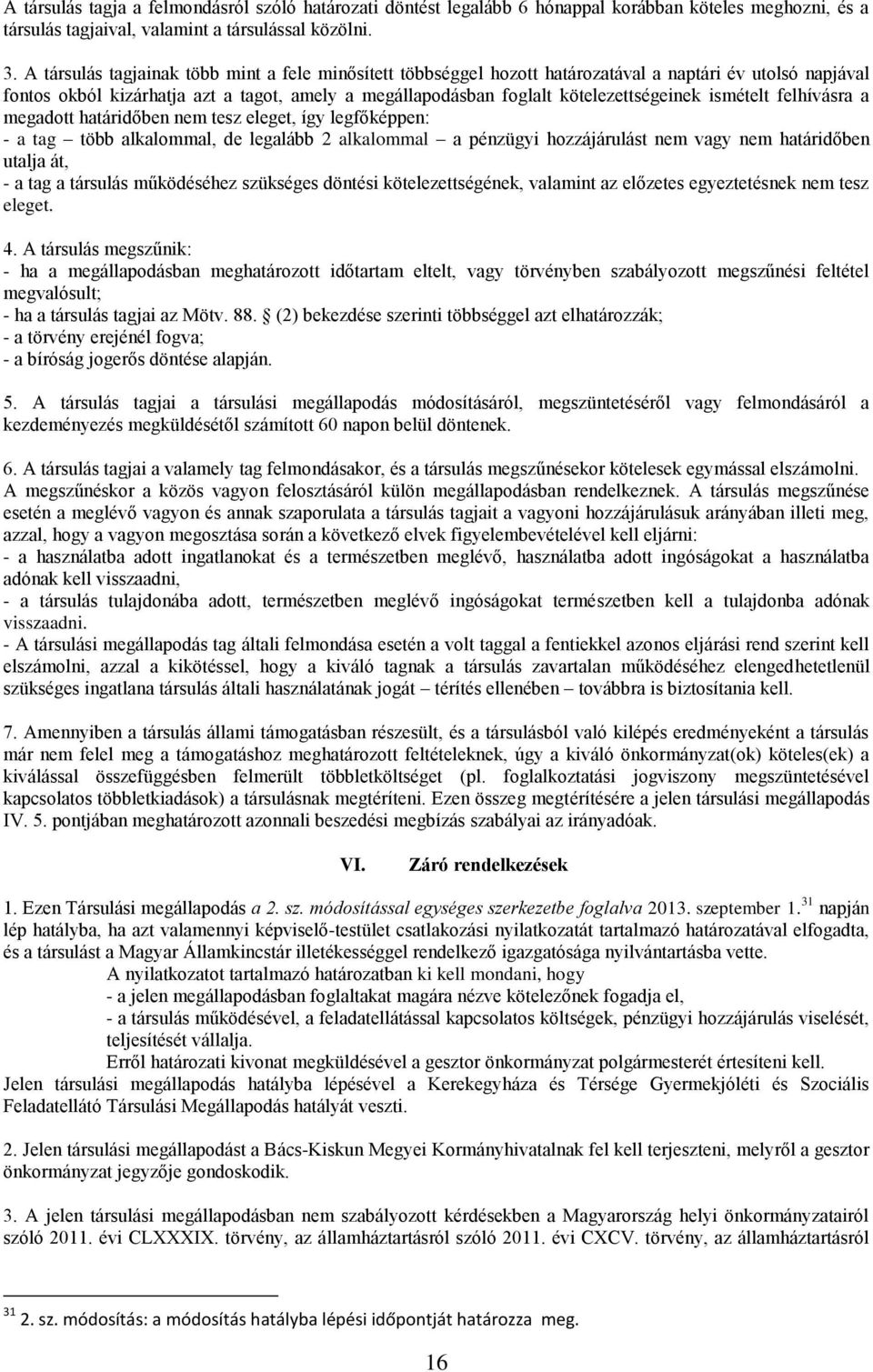 ismételt felhívásra a megadott határidőben nem tesz eleget, így legfőképpen: - a tag több alkalommal, de legalább 2 alkalommal a pénzügyi hozzájárulást nem vagy nem határidőben utalja át, - a tag a