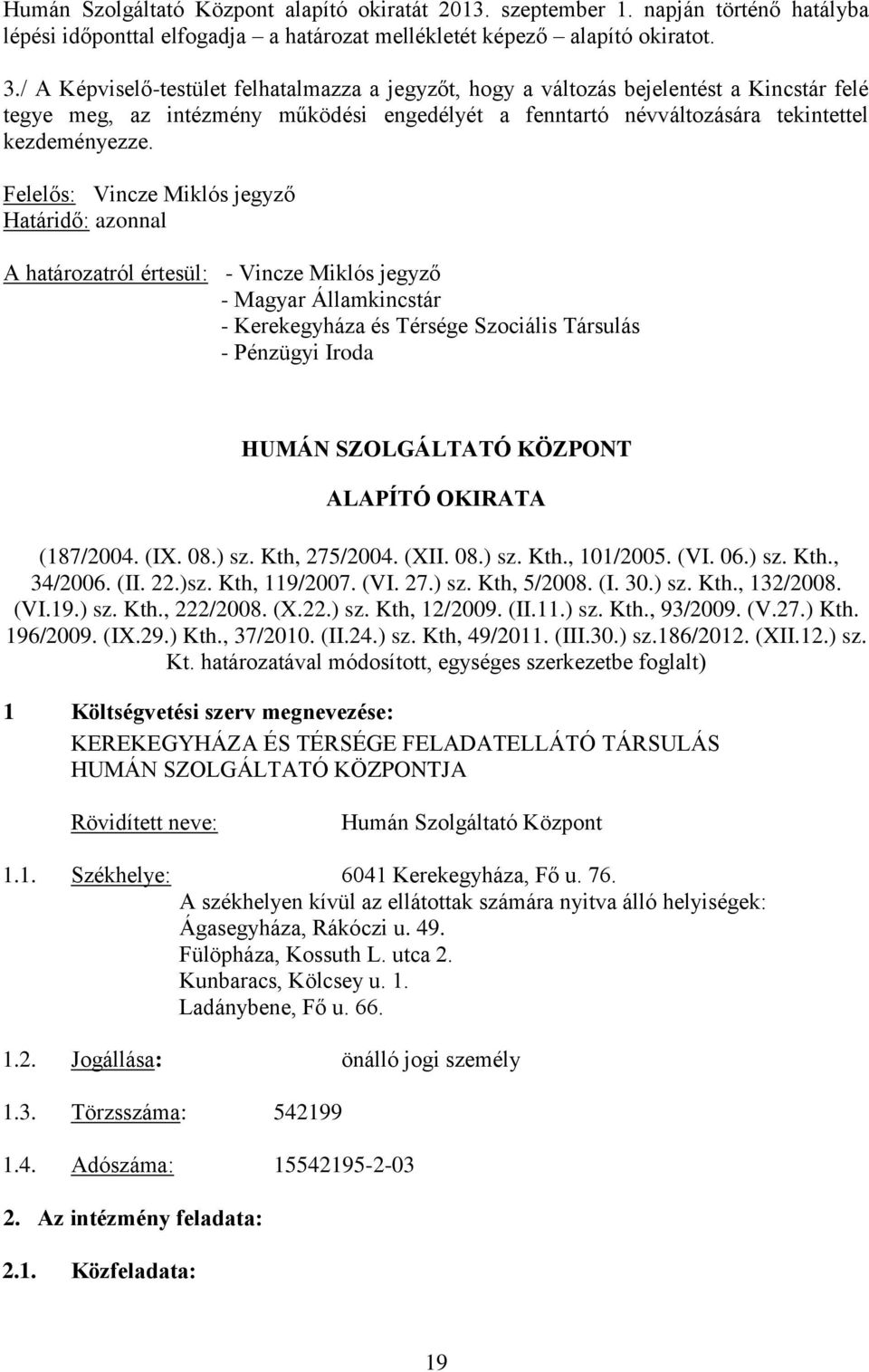 Felelős: Vincze Miklós jegyző Határidő: azonnal A határozatról értesül: - Vincze Miklós jegyző - Magyar Államkincstár - Kerekegyháza és Térsége Szociális Társulás - Pénzügyi Iroda HUMÁN SZOLGÁLTATÓ