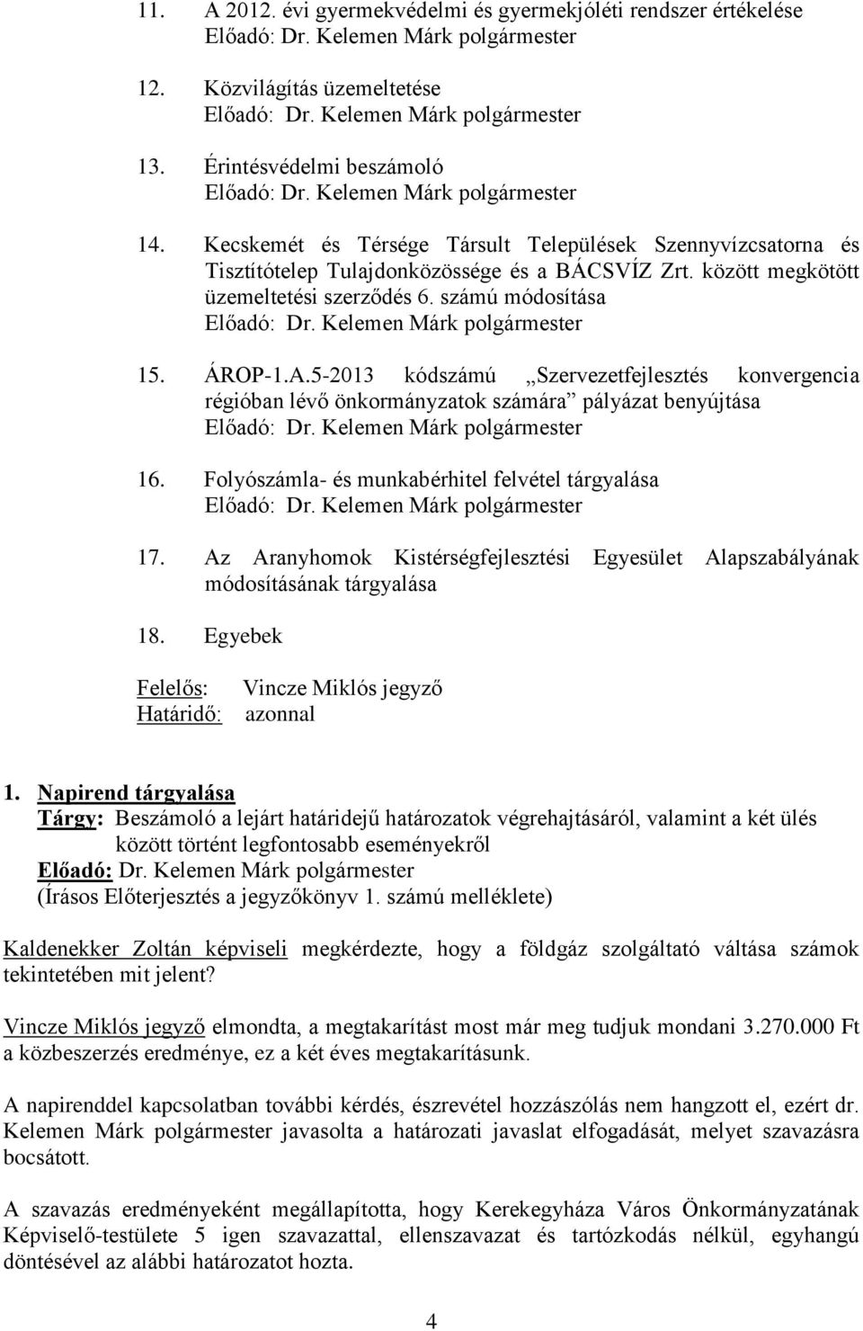 5-2013 kódszámú Szervezetfejlesztés konvergencia régióban lévő önkormányzatok számára pályázat benyújtása 16. Folyószámla- és munkabérhitel felvétel tárgyalása 17.