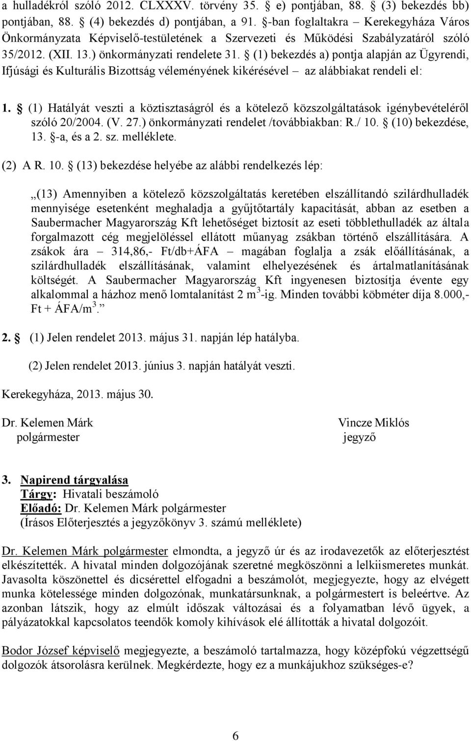 (1) bekezdés a) pontja alapján az Ügyrendi, Ifjúsági és Kulturális Bizottság véleményének kikérésével az alábbiakat rendeli el: 1.