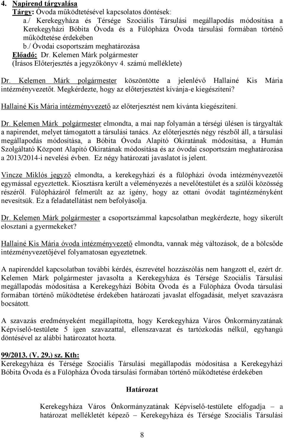 / Óvodai csoportszám meghatározása (Írásos Előterjesztés a jegyzőkönyv 4. számú melléklete) Dr. Kelemen Márk polgármester köszöntötte a jelenlévő Hallainé Kis Mária intézményvezetőt.