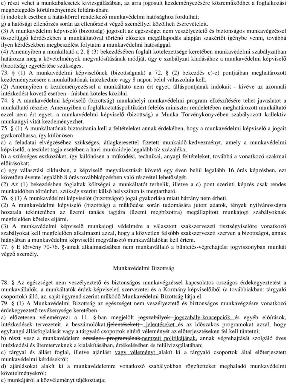 (3) A munkavédelmi képviselő (bizottság) jogosult az egészséget nem veszélyeztető és biztonságos munkavégzéssel összefüggő kérdésekben a munkáltatóval történő előzetes megállapodás alapján szakértőt