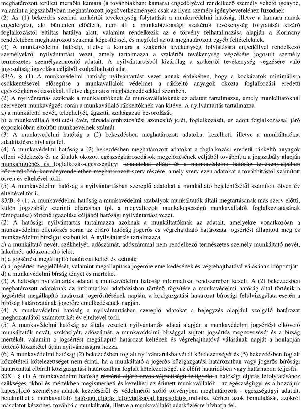 (2) Az (1) bekezdés szerinti szakértői tevékenység folytatását a munkavédelmi hatóság, illetve a kamara annak engedélyezi, aki büntetlen előéletű, nem áll a munkabiztonsági szakértői tevékenység