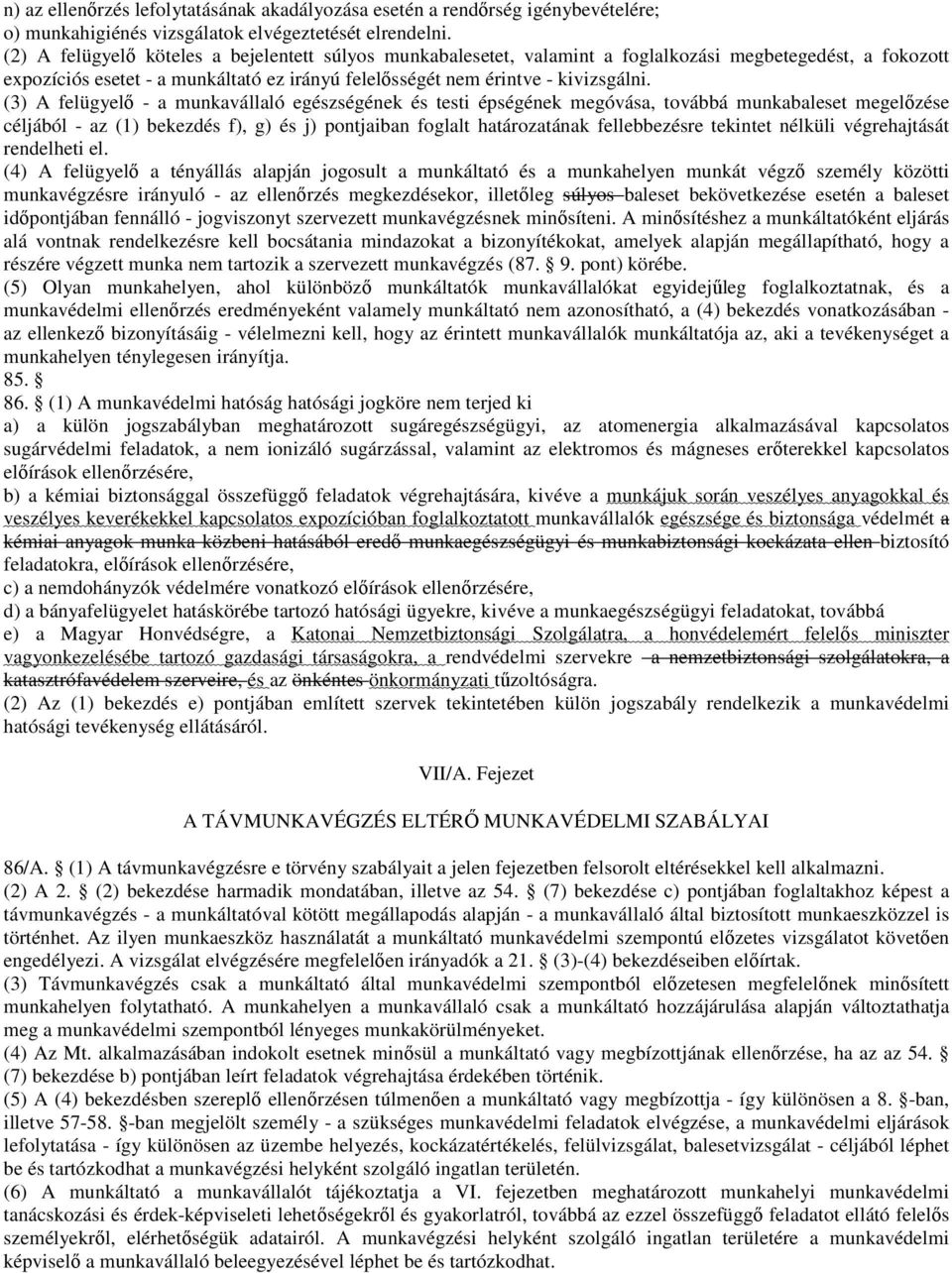 (3) A felügyelő - a munkavállaló egészségének és testi épségének megóvása, továbbá munkabaleset megelőzése céljából - az (1) bekezdés f), g) és j) pontjaiban foglalt határozatának fellebbezésre