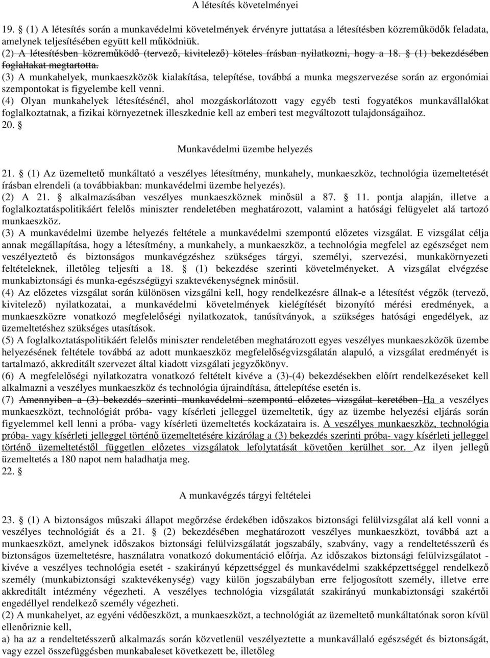 (3) A munkahelyek, munkaeszközök kialakítása, telepítése, továbbá a munka megszervezése során az ergonómiai szempontokat is figyelembe kell venni.