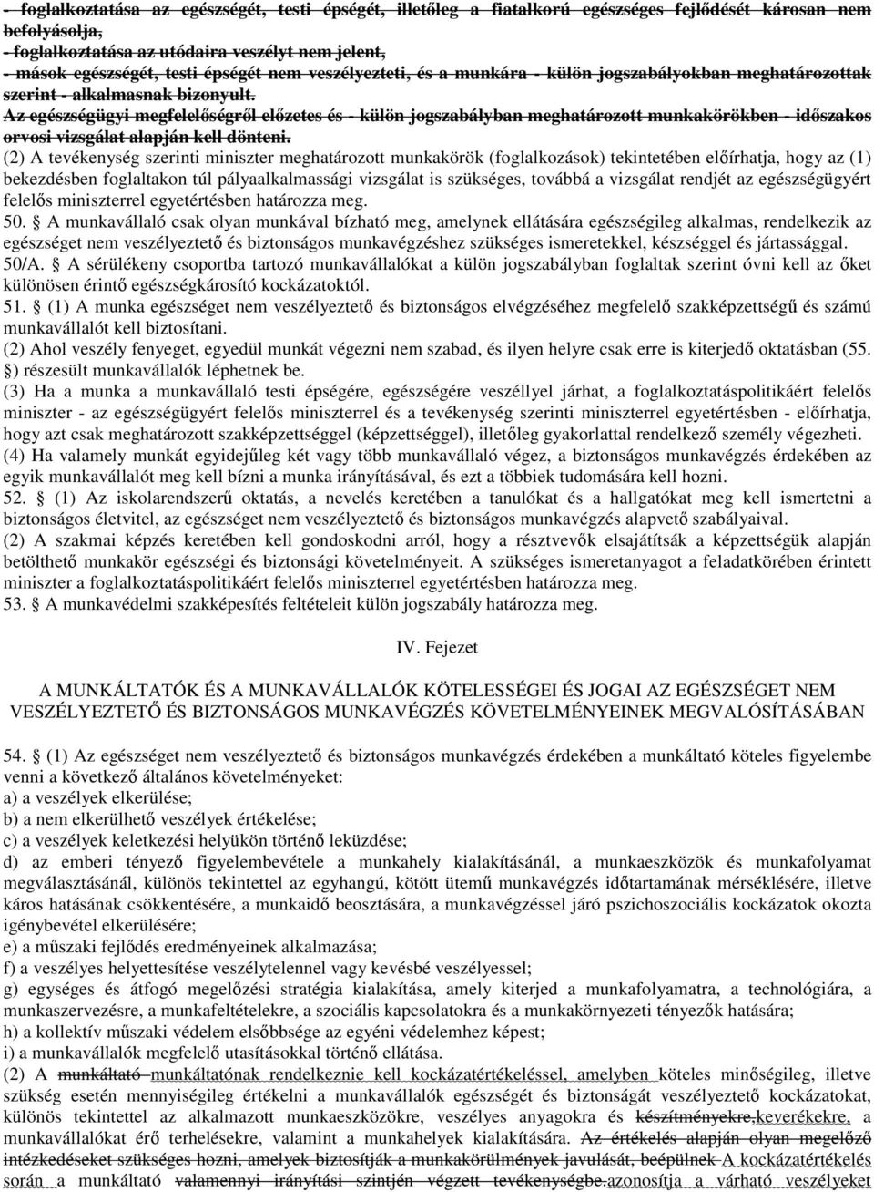 Az egészségügyi megfelelőségről előzetes és - külön jogszabályban meghatározott munkakörökben - időszakos orvosi vizsgálat alapján kell dönteni.