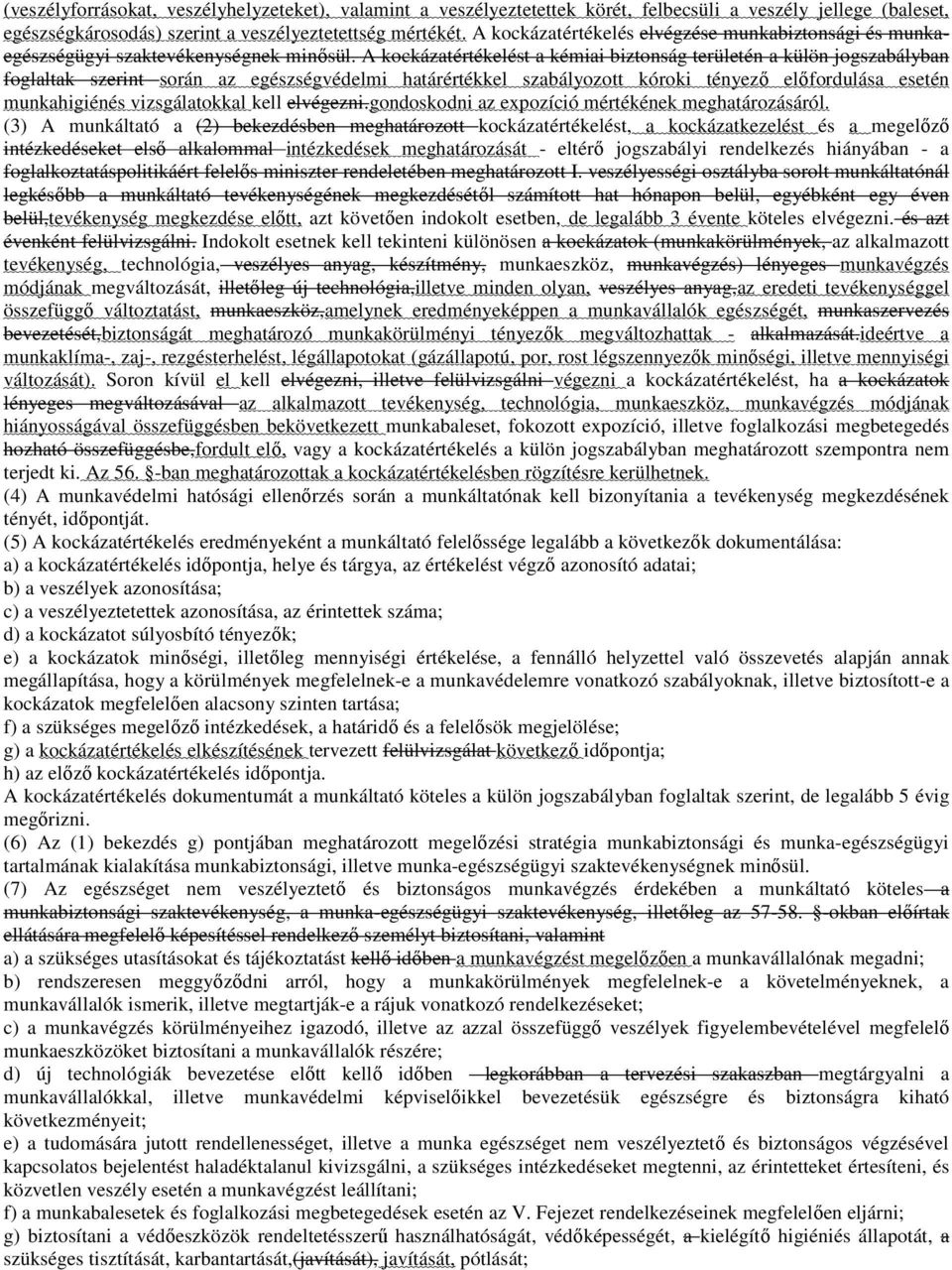 A kockázatértékelést a kémiai biztonság területén a külön jogszabályban foglaltak szerint során az egészségvédelmi határértékkel szabályozott kóroki tényező előfordulása esetén munkahigiénés