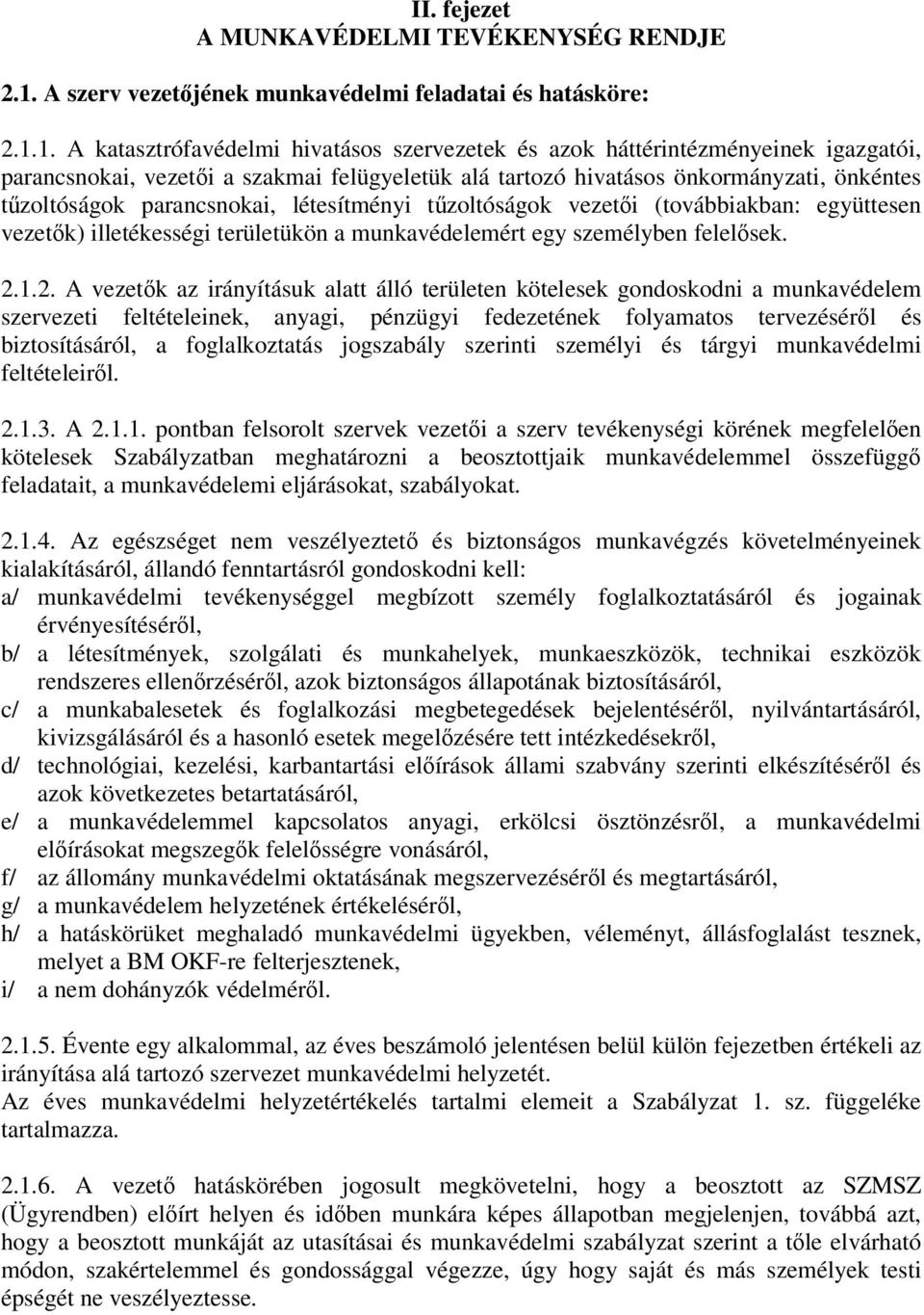 1. A katasztrófavédelmi hivatásos szervezetek és azok háttérintézményeinek igazgatói, parancsnokai, vezeti a szakmai felügyeletük alá tartozó hivatásos önkormányzati, önkéntes tzoltóságok