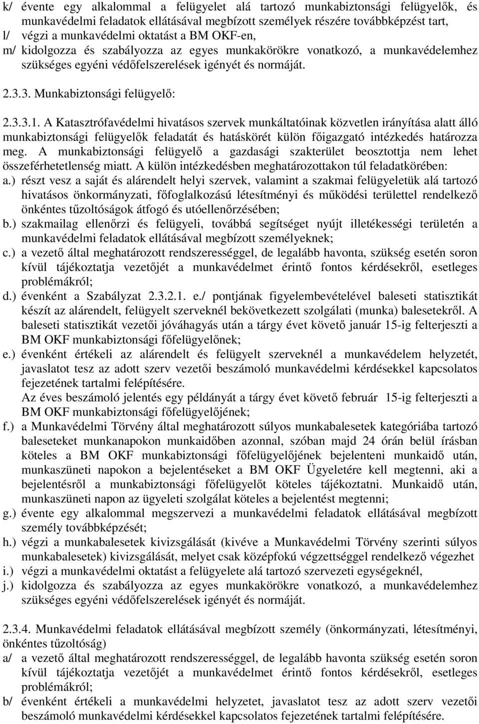 A Katasztrófavédelmi hivatásos szervek munkáltatóinak közvetlen irányítása alatt álló munkabiztonsági felügyelk feladatát és hatáskörét külön figazgató intézkedés határozza meg.