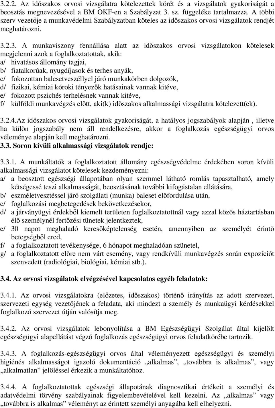 2.3. A munkaviszony fennállása alatt az idszakos orvosi vizsgálatokon kötelesek megjelenni azok a foglalkoztatottak, akik: a/ hivatásos állomány tagjai, b/ fiatalkorúak, nyugdíjasok és terhes anyák,