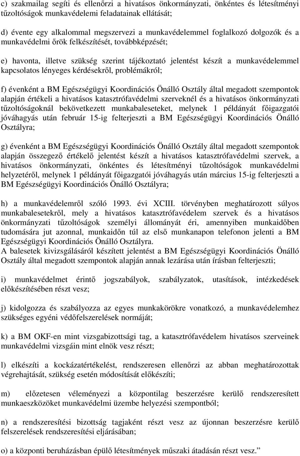 problémákról; f) évenként a BM Egészségügyi Koordinációs Önálló Osztály által megadott szempontok alapján értékeli a hivatásos katasztrófavédelmi szerveknél és a hivatásos önkormányzati