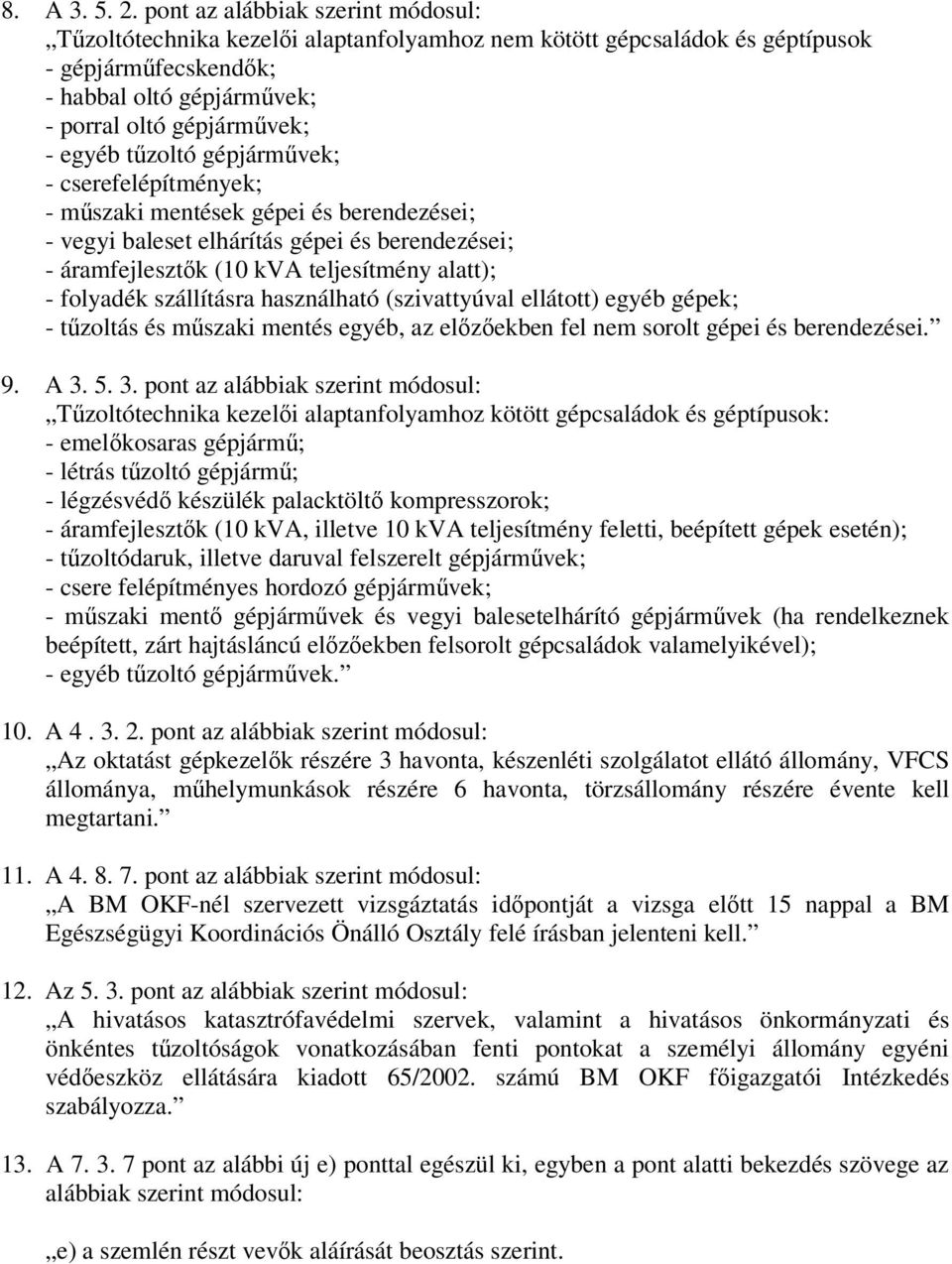 gépjármvek; - cserefelépítmények; - mszaki mentések gépei és berendezései; - vegyi baleset elhárítás gépei és berendezései; - áramfejlesztk (10 kva teljesítmény alatt); - folyadék szállításra