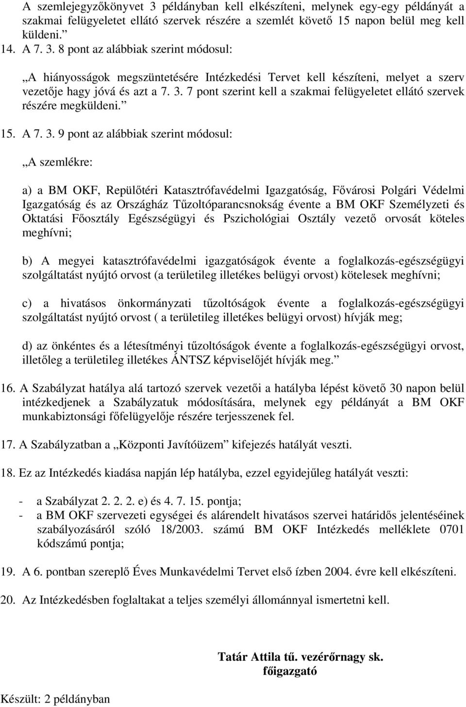 9 pont az alábbiak szerint módosul: A szemlékre: a) a BM OKF, Repültéri Katasztrófavédelmi Igazgatóság, Fvárosi Polgári Védelmi Igazgatóság és az Országház Tzoltóparancsnokság évente a BM OKF