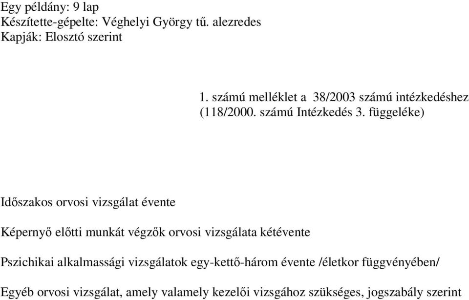 függeléke) Idszakos orvosi vizsgálat évente Képerny eltti munkát végzk orvosi vizsgálata kétévente Pszichikai