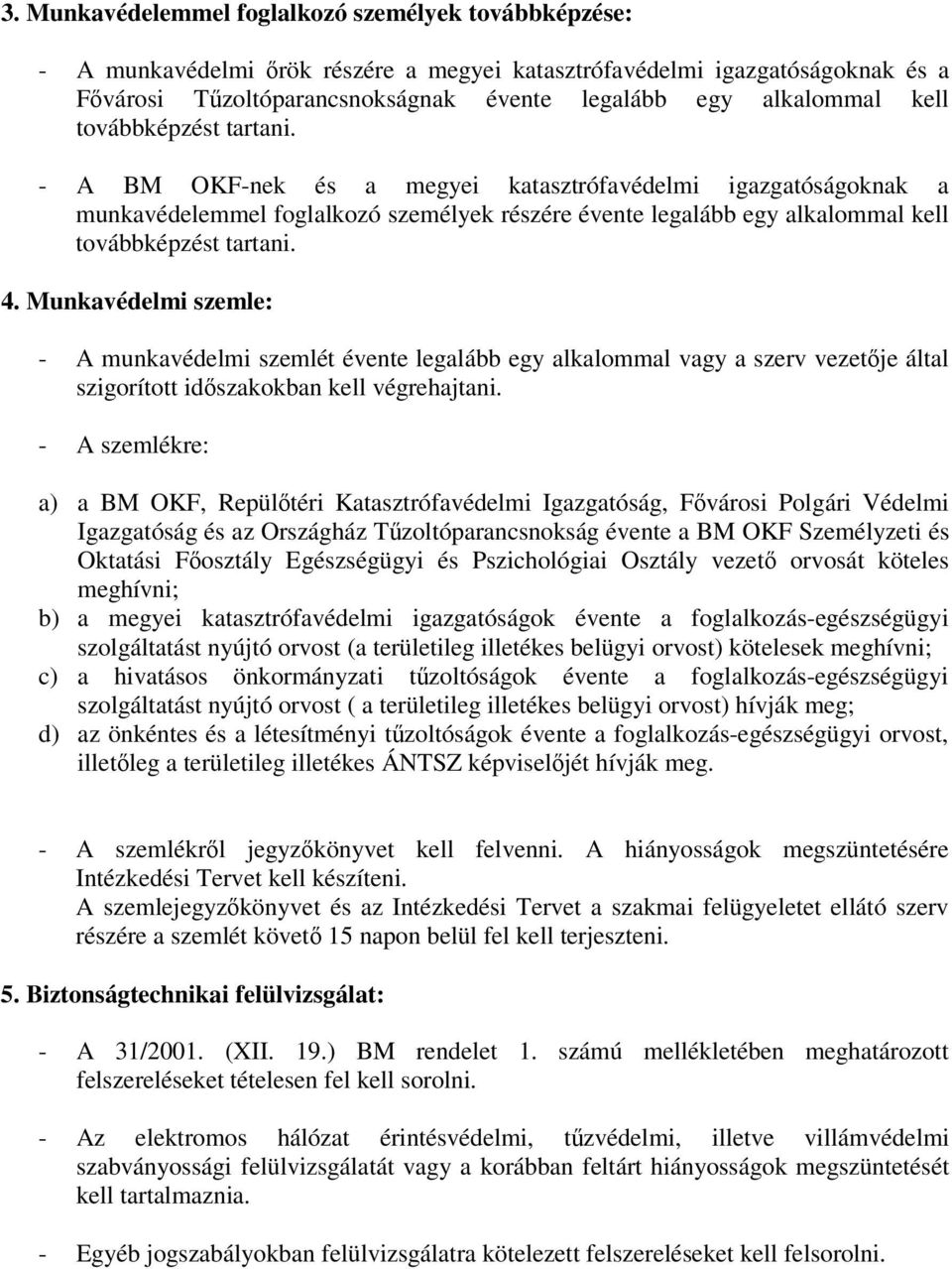 Munkavédelmi szemle: - A munkavédelmi szemlét évente legalább egy alkalommal vagy a szerv vezetje által szigorított idszakokban kell végrehajtani.