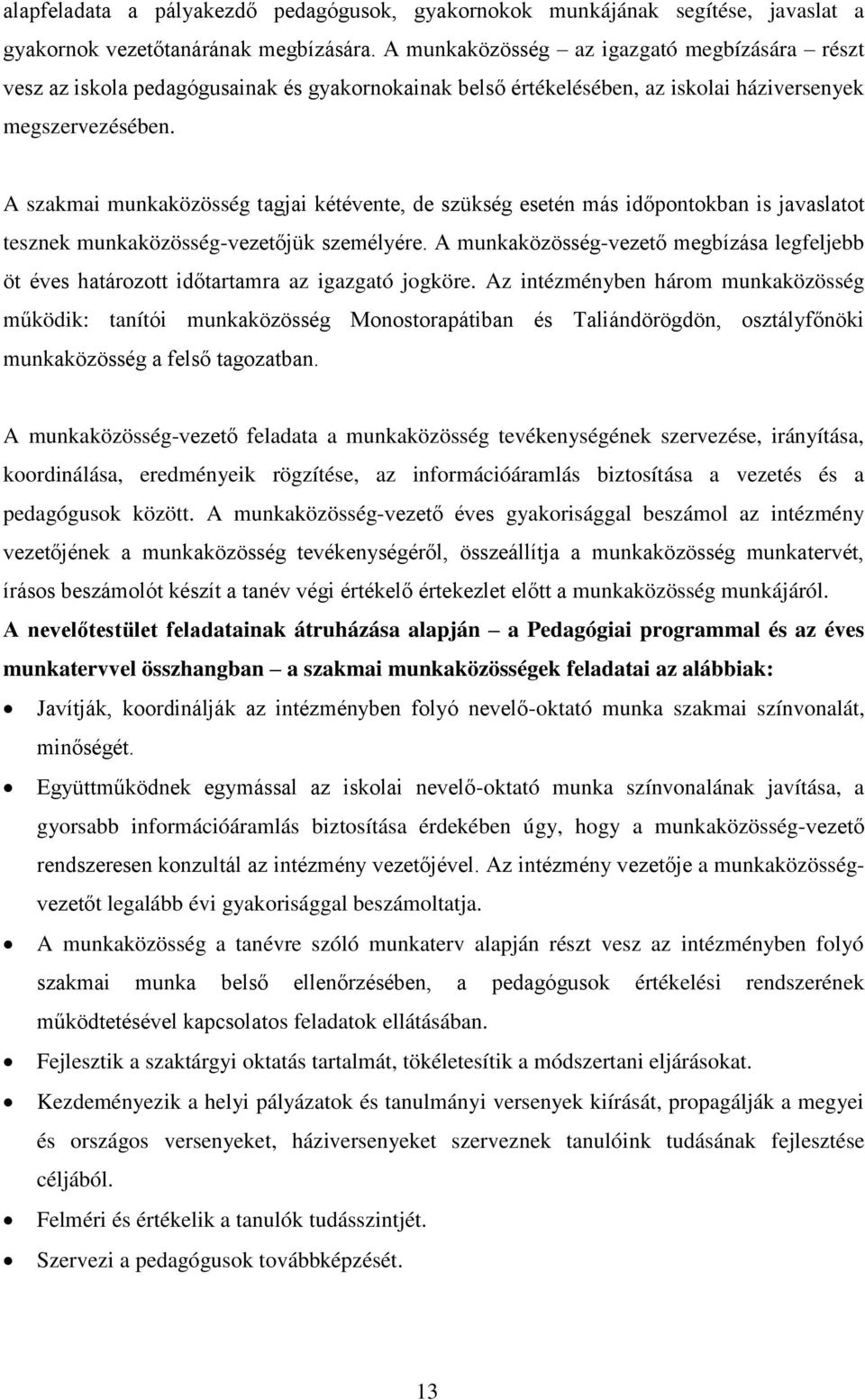 A szakmai munkaközösség tagjai kétévente, de szükség esetén más időpontokban is javaslatot tesznek munkaközösség-vezetőjük személyére.