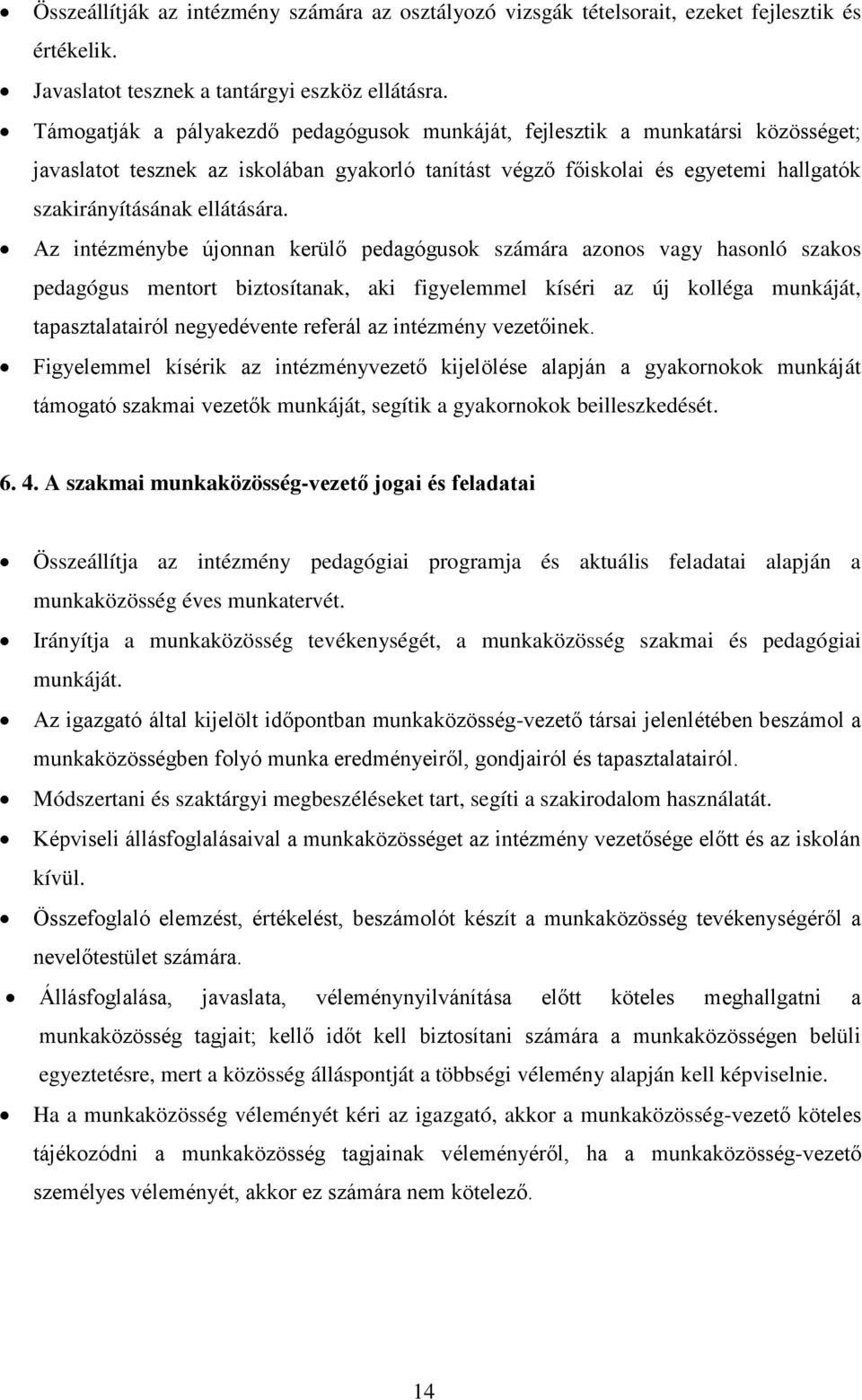 Az intézménybe újonnan kerülő pedagógusok számára azonos vagy hasonló szakos pedagógus mentort biztosítanak, aki figyelemmel kíséri az új kolléga munkáját, tapasztalatairól negyedévente referál az