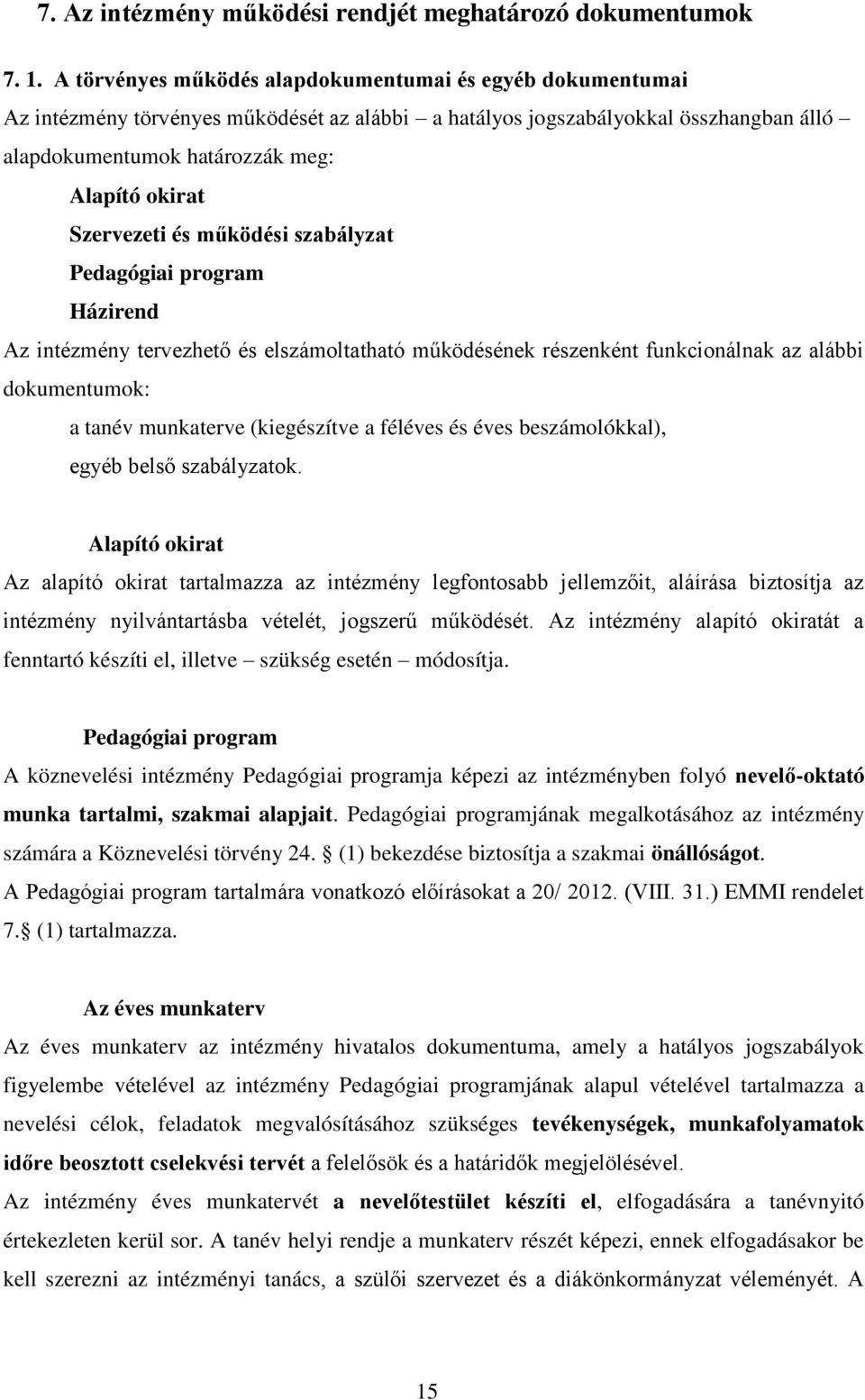 Szervezeti és működési szabályzat Pedagógiai program Házirend Az intézmény tervezhető és elszámoltatható működésének részenként funkcionálnak az alábbi dokumentumok: a tanév munkaterve (kiegészítve a