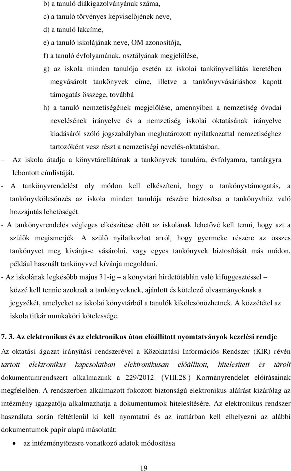 megjelölése, amennyiben a nemzetiség óvodai nevelésének irányelve és a nemzetiség iskolai oktatásának irányelve kiadásáról szóló jogszabályban meghatározott nyilatkozattal nemzetiséghez tartozóként