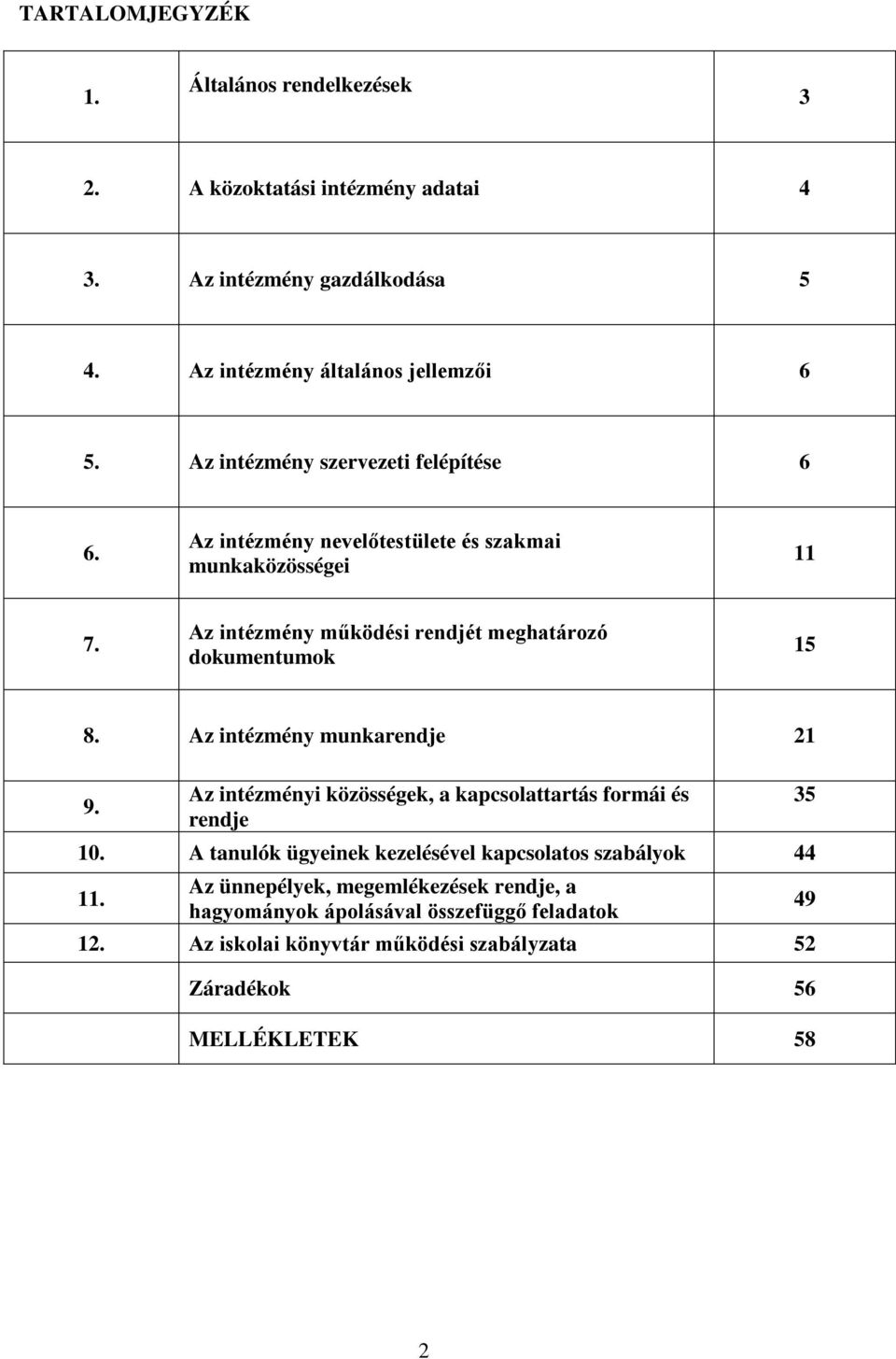 Az intézmény működési rendjét meghatározó dokumentumok 15 8. Az intézmény munkarendje 21 9. Az intézményi közösségek, a kapcsolattartás formái és rendje 10.