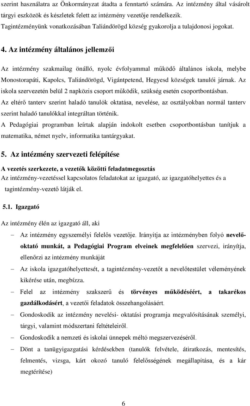 Az intézmény általános jellemzői Az intézmény szakmailag önálló, nyolc évfolyammal működő általános iskola, melybe Monostorapáti, Kapolcs, Taliándörögd, Vigántpetend, Hegyesd községek tanulói járnak.