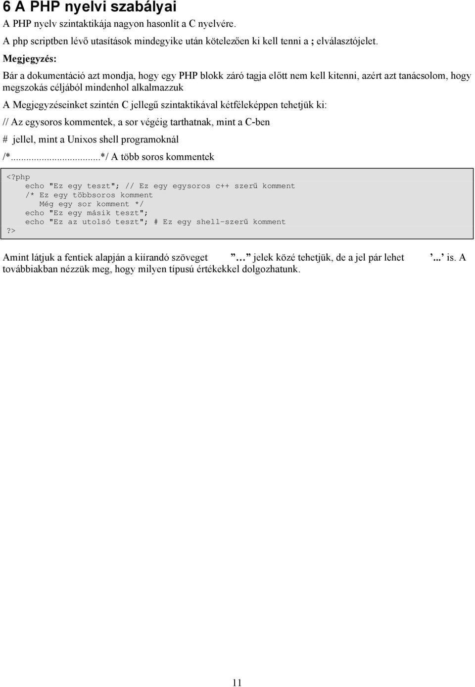 jellegű szintaktikával kétféleképpen tehetjük ki: // Az egysoros kommentek, a sor végéig tarthatnak, mint a C-ben # jellel, mint a Unixos shell programoknál /*.