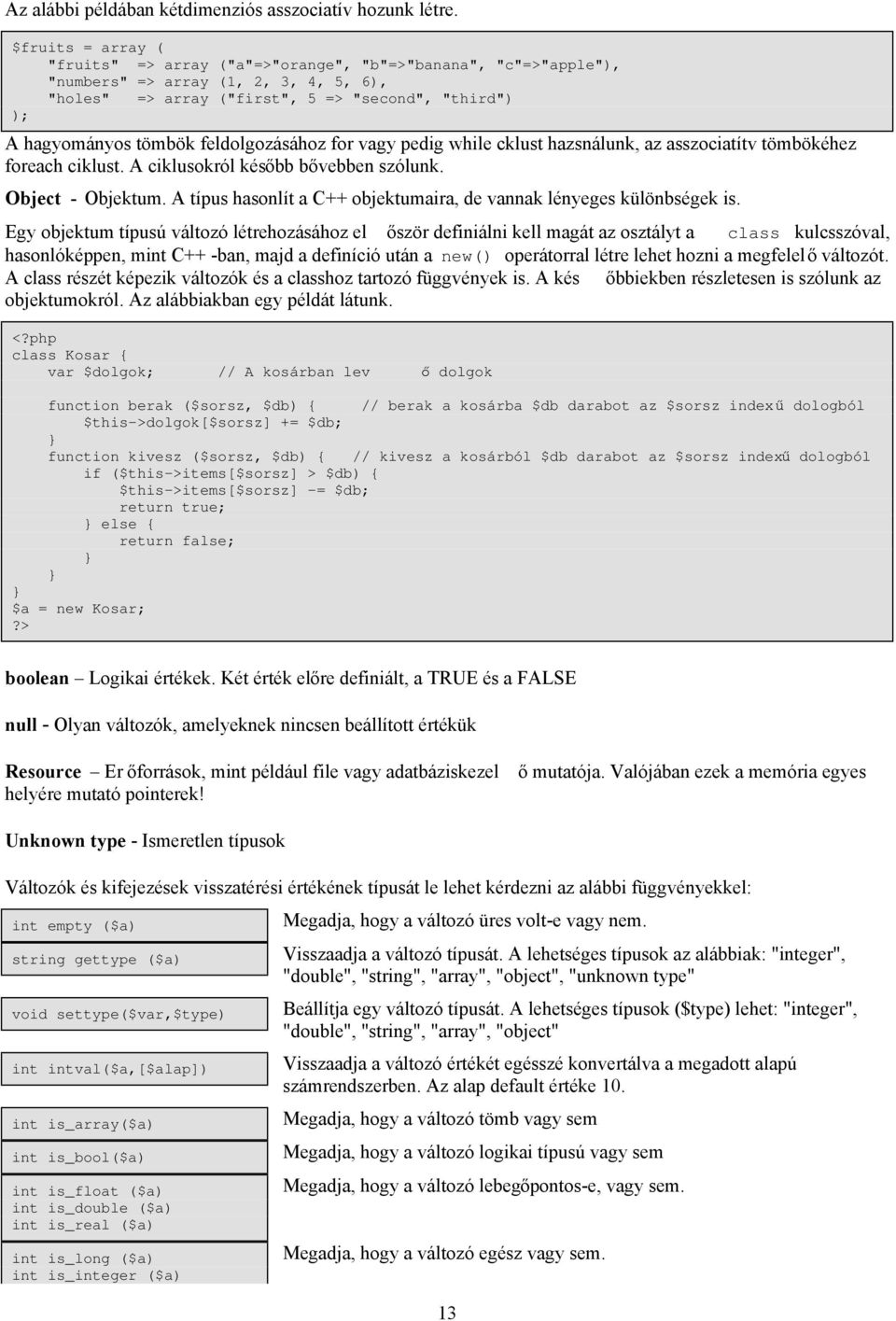 feldolgozásához for vagy pedig while cklust hazsnálunk, az asszociatítv tömbökéhez foreach ciklust. A ciklusokról később bővebben szólunk. Object - Objektum.