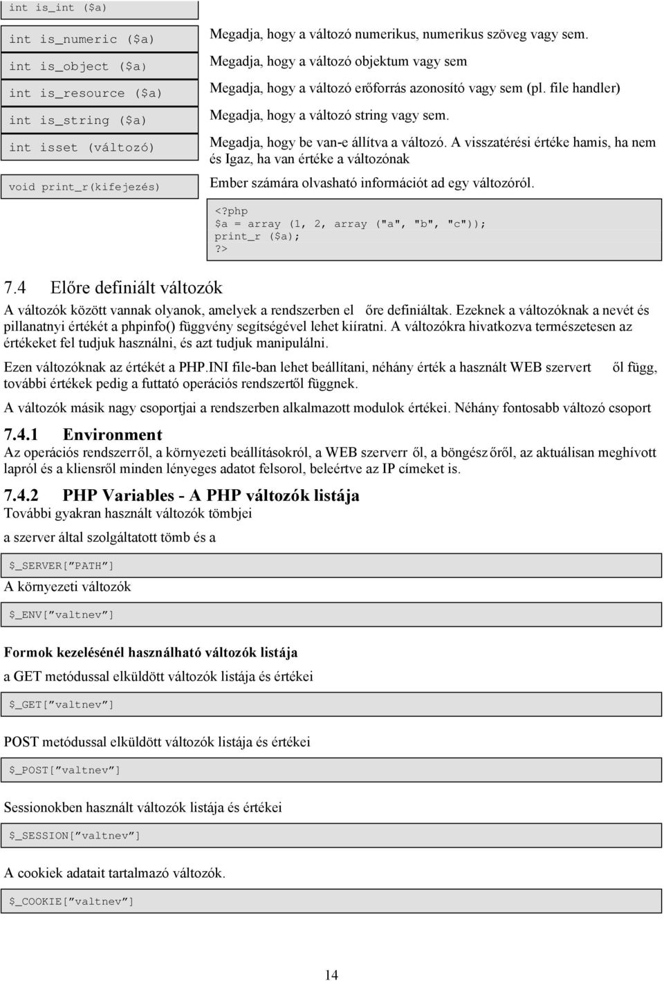 A visszatérési értéke hamis, ha nem és Igaz, ha van értéke a változónak Ember számára olvasható információt ad egy változóról. $a = array (1, 2, array ("a", "b", "c")); print_r ($a); 7.