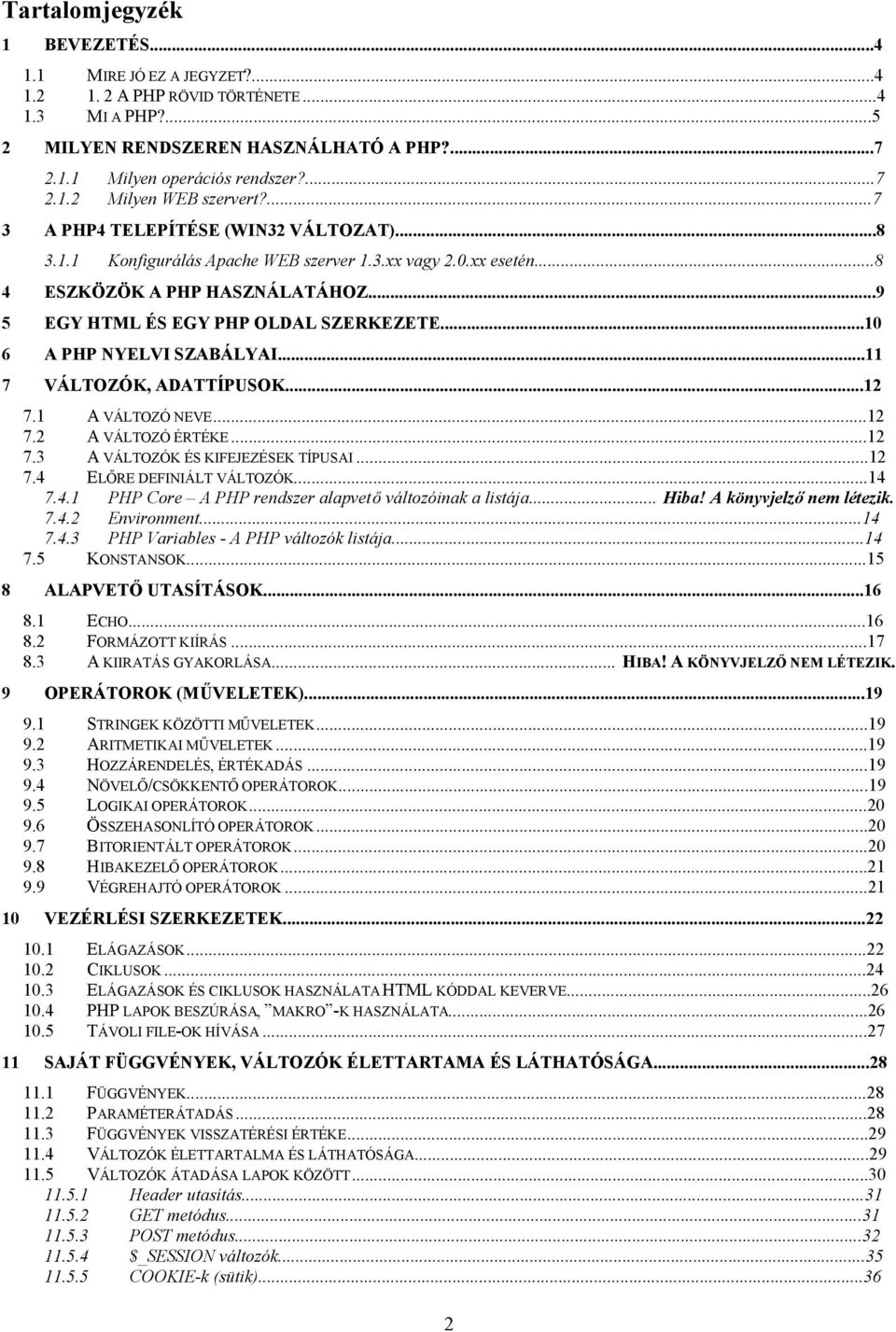 ..10 6 A PHP NYELVI SZABÁLYAI...11 7 VÁLTOZÓK, ADATTÍPUSOK...12 7.1 A VÁLTOZÓ NEVE...12 7.2 A VÁLTOZÓ ÉRTÉKE...12 7.3 A VÁLTOZÓK ÉS KIFEJEZÉSEK TÍPUSAI...12 7.4 