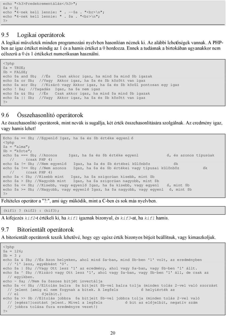 Ennek a tudásnak a birtokában ugyanakkor nem célszerű a 0 és 1 értékeket numerikusan használni.