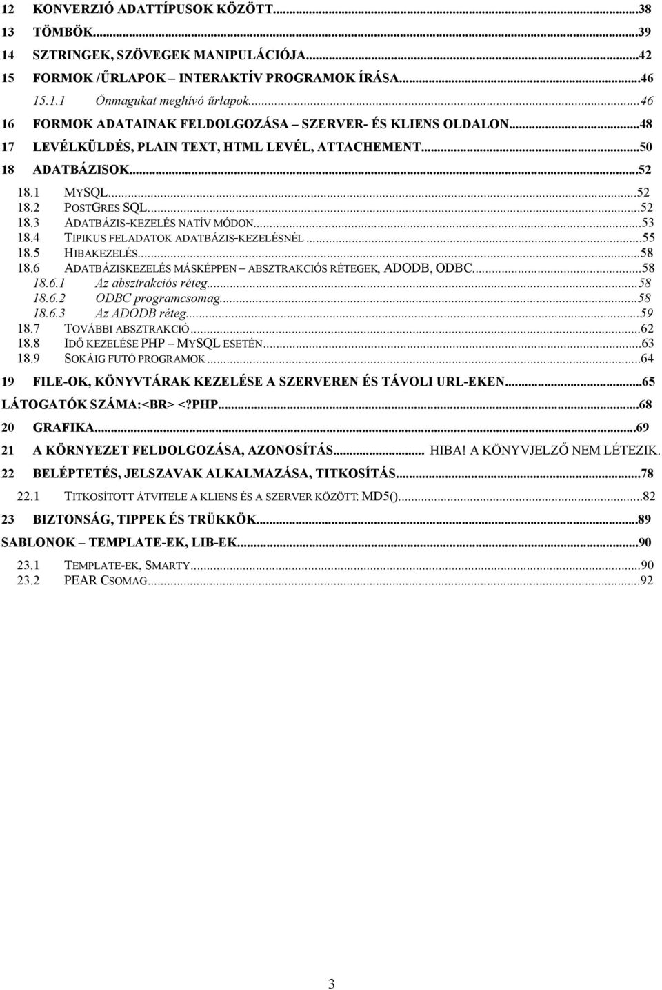 ..53 18.4 TIPIKUS FELADATOK ADATBÁZIS-KEZELÉSNÉL...55 18.5 HIBAKEZELÉS...58 18.6 ADATBÁZISKEZELÉS MÁSKÉPPEN ABSZTRAKCIÓS RÉTEGEK, ADODB, ODBC...58 18.6.1 Az absztrakciós réteg...58 18.6.2 ODBC programcsomag.