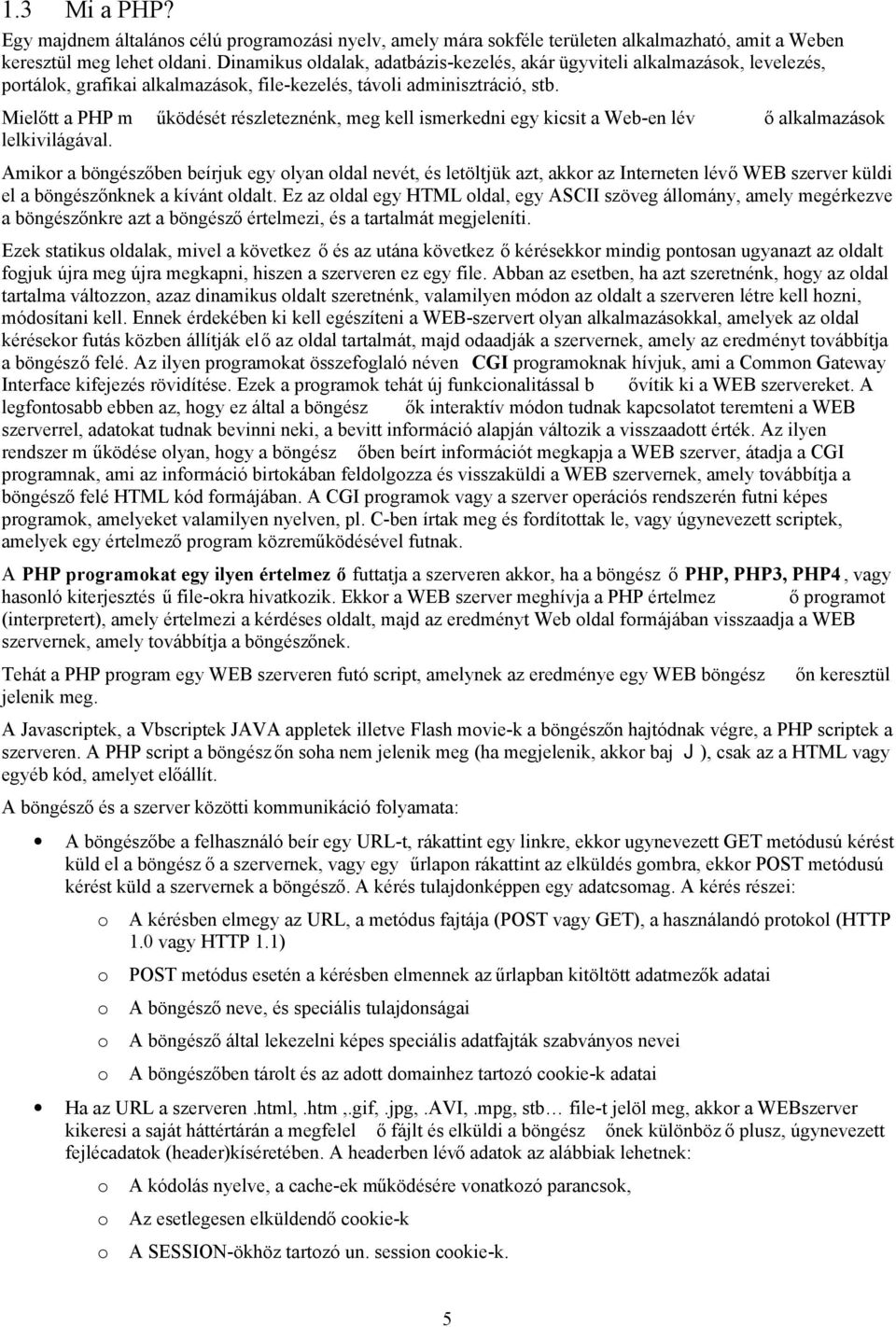 Mielőtt a PHP m űködését részleteznénk, meg kell ismerkedni egy kicsit a Web-en lév ő alkalmazások lelkivilágával.