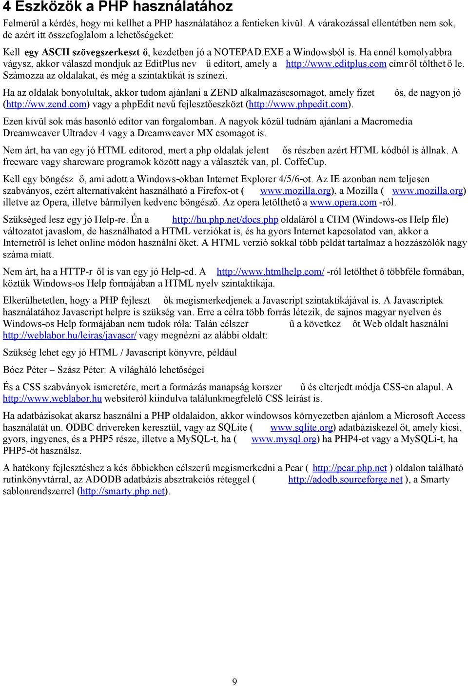 Ha ennél komolyabbra vágysz, akkor válaszd mondjuk az EditPlus nev ű editort, amely a http://www.editplus.com címr ől tölthet ő le. Számozza az oldalakat, és még a szintaktikát is színezi.