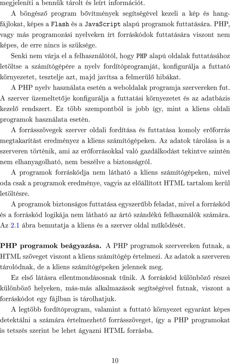 Senki nem várja el a felhasználótól, hogy PHP alapú oldalak futtatásához letöltse a számítógépére a nyelv fordítóprogramját, kongurálja a futtató környezetet, tesztelje azt, majd javítsa a felmerül